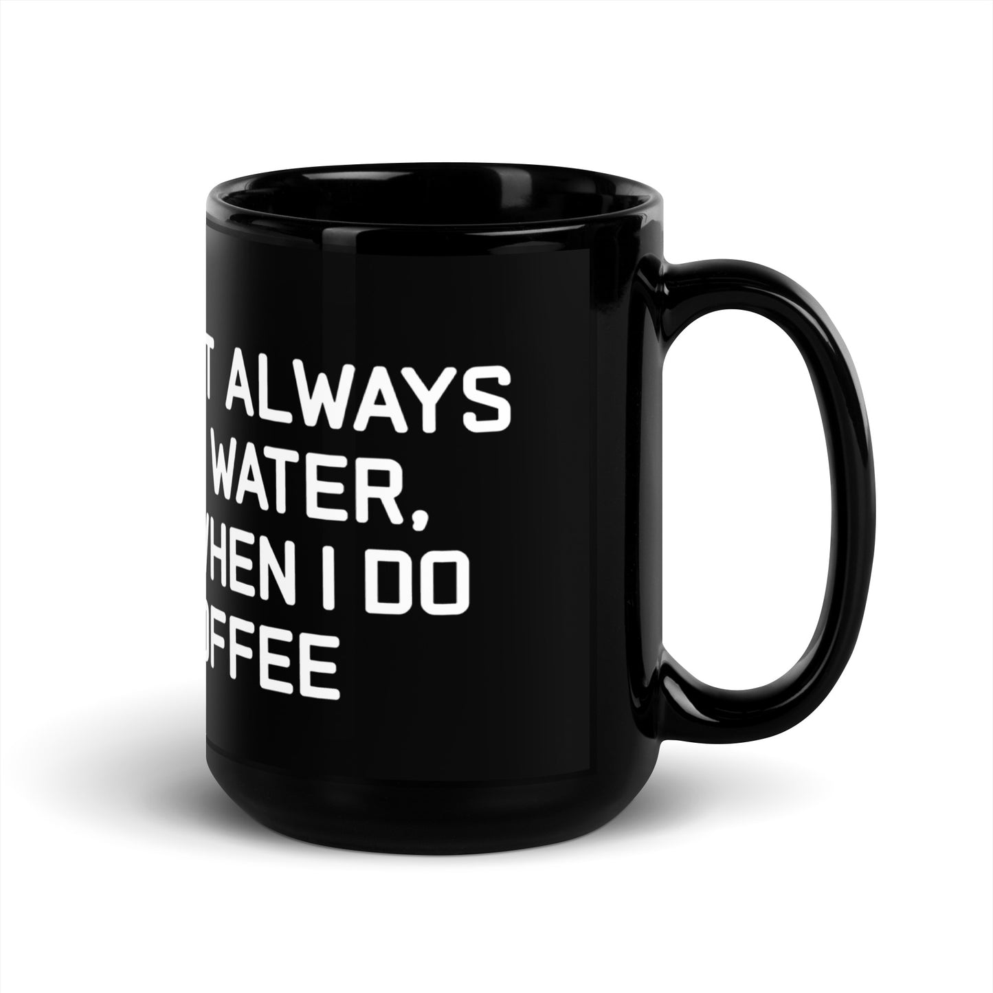 I Don't Always Drink Water Black Glossy Mug